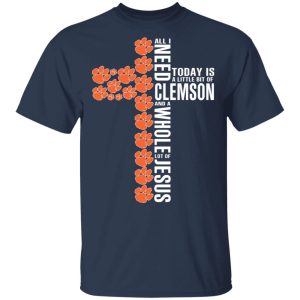 Jesus All I Need Is A Little Bit Of Clemson Tigers And A Whole Lot Of Jesus T Shirts 11