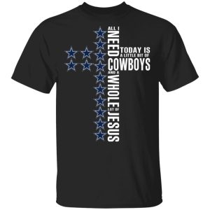 Jesus All I Need Is A Little Bit Of Dallas Cowboys And A Whole Lot Of Jesus T-Shirts Jesus All I Need Is A Little Bit Of Dallas Cowboys And A Whole Lot Of Jesus T-Shirts