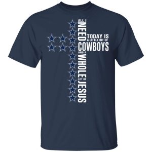 Jesus All I Need Is A Little Bit Of Dallas Cowboys And A Whole Lot Of Jesus T-Shirts 2 Jesus All I Need Is A Little Bit Of Dallas Cowboys And A Whole Lot Of Jesus T Shirts 11