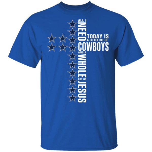 Jesus All I Need Is A Little Bit Of Dallas Cowboys And A Whole Lot Of Jesus T-Shirts