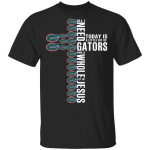 Jesus All I Need Is A Little Bit Of Gators And A Whole Lot Of Jesus T-Shirts Jesus All I Need Is A Little Bit Of Gators And A Whole Lot Of Jesus T-Shirts