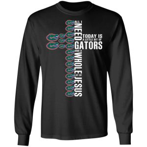 Jesus All I Need Is A Little Bit Of Gators And A Whole Lot Of Jesus T-Shirts 8 Jesus All I Need Is A Little Bit Of Gators And A Whole Lot Of Jesus T Shirts 5