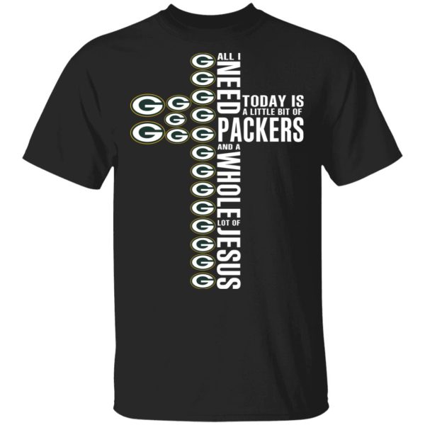 Jesus All I Need Is A Little Bit Of Green Bay Packers And A Whole Lot Of Jesus T-Shirts