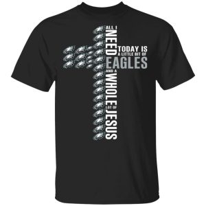 Jesus All I Need Is A Little Bit Of Philadelphia Eagles And A Whole Lot Of Jesus T-Shirts Jesus All I Need Is A Little Bit Of Philadelphia Eagles And A Whole Lot Of Jesus T-Shirts