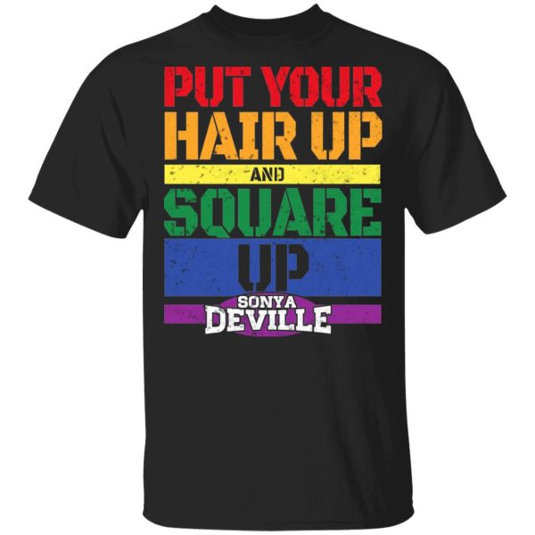 LGBT Put Your Hair Up And Square Up Sonya Deville Shirt