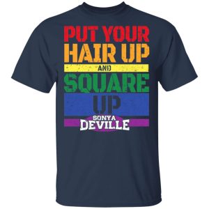 LGBT Put Your Hair Up And Square Up Sonya Deville Shirt 2 LGBT Put Your Hair Up And Square Up Sonya Deville Shirt 11