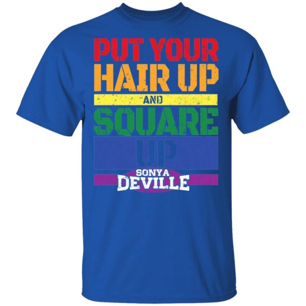 LGBT Put Your Hair Up And Square Up Sonya Deville Shirt