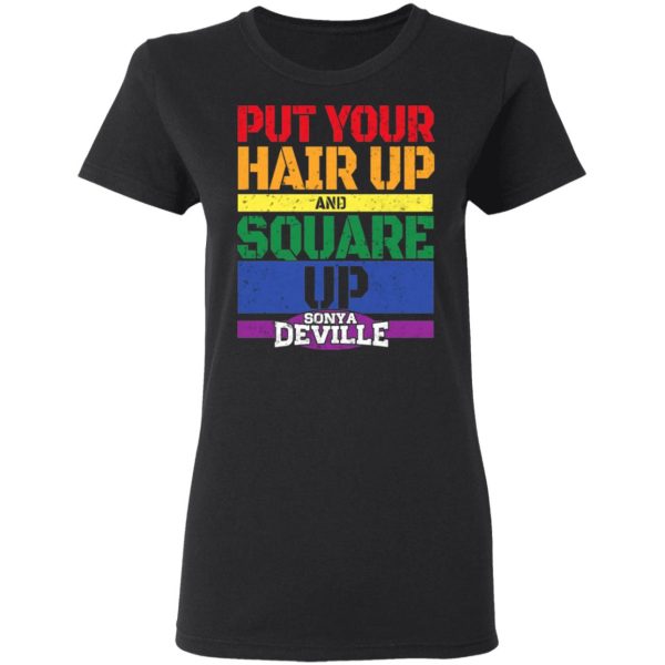 LGBT Put Your Hair Up And Square Up Sonya Deville Shirt