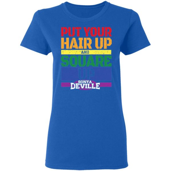 LGBT Put Your Hair Up And Square Up Sonya Deville Shirt