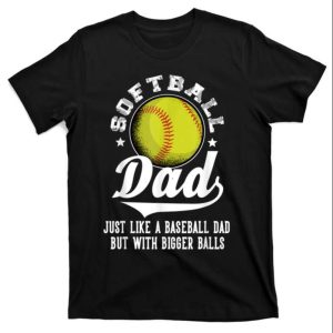 Like A Baseball Dad With Bigger Balls Softball Dad T-Shirt – The Best Shirts For Dads In 2023 – Cool T-shirts Like A Baseball Dad With Bigger Balls Softball Dad T-Shirt – The Best Shirts For Dads In 2023 – Cool T-shirts