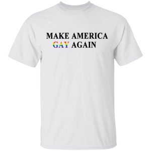 Make America Gay Again T-Shirts, Hoodies, Sweater 10 Make America Gay Again T Shirts Hoodies Sweater 8