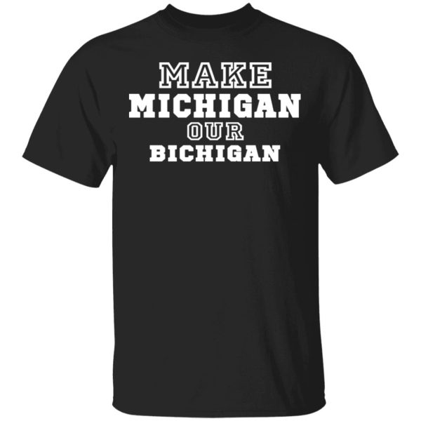 Make Michigan Our Bichigan Shirt