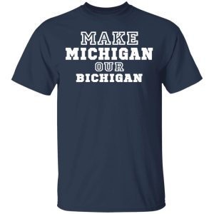 Make Michigan Our Bichigan Shirt 2 Make Michigan Our Bichigan Shirt 11