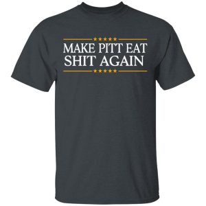 Make Pitt Eat Shit Again T-Shirts Make Pitt Eat Shit Again T-Shirts