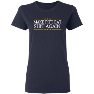 Make Pitt Eat Shit Again T-Shirts 6 Make Pitt Eat Shit Again T Shirts 3