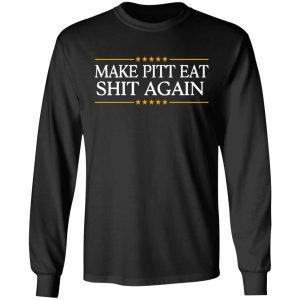 Make Pitt Eat Shit Again T-Shirts 8 Make Pitt Eat Shit Again T Shirts 5