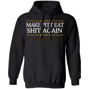 Make Pitt Eat Shit Again T-Shirts 9 Make Pitt Eat Shit Again T Shirts 6