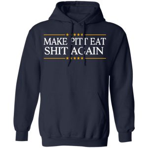 Make Pitt Eat Shit Again T-Shirts 10 Make Pitt Eat Shit Again T Shirts 7