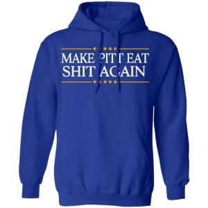 Make Pitt Eat Shit Again T-Shirts 12 Make Pitt Eat Shit Again T Shirts 9