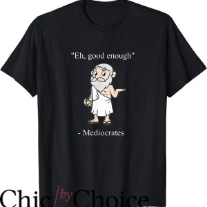 Mediocrates T-Shirt Funny Good Enough Philosopher Quotes