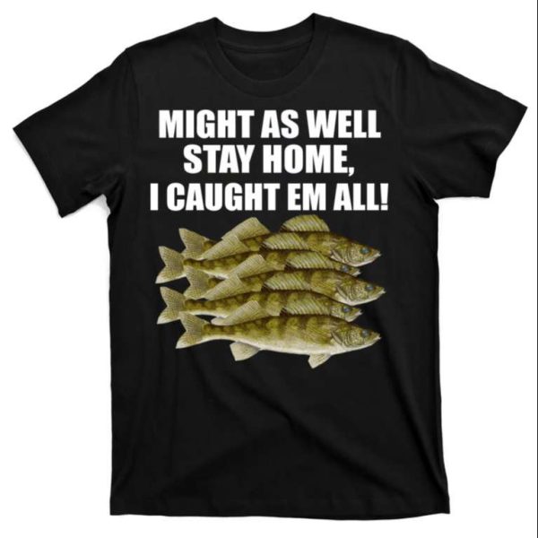 Might As Well Stay Home I Caught Em All Funny Fishing Dad T-Shirt – The Best Shirts For Dads In 2023 – Cool T-shirts