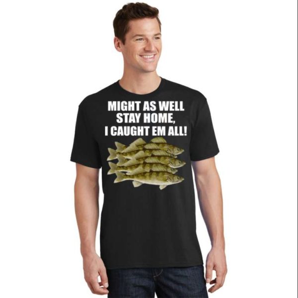 Might As Well Stay Home I Caught Em All Funny Fishing Dad T-Shirt – The Best Shirts For Dads In 2023 – Cool T-shirts