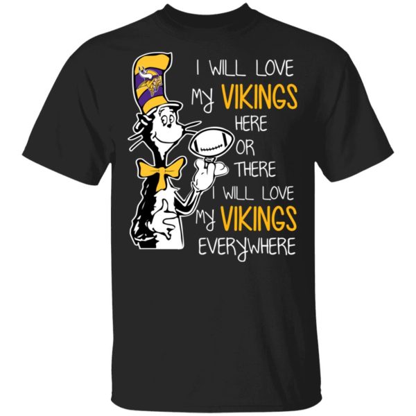 Minnesota Vikings I Will Love Vikings Here Or There I Will Love My Vikings Everywhere T-Shirts