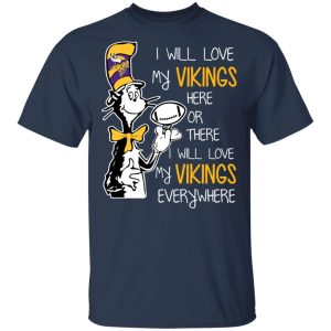 Minnesota Vikings I Will Love Vikings Here Or There I Will Love My Vikings Everywhere T-Shirts 2 Minnesota Vikings I Will Love Vikings Here Or There I Will Love My Vikings Everywhere T Shirts 11