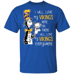 Minnesota Vikings I Will Love Vikings Here Or There I Will Love My Vikings Everywhere T-Shirts 3 Minnesota Vikings I Will Love Vikings Here Or There I Will Love My Vikings Everywhere T Shirts 12