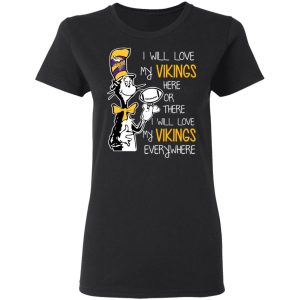 Minnesota Vikings I Will Love Vikings Here Or There I Will Love My Vikings Everywhere T-Shirts 4 Minnesota Vikings I Will Love Vikings Here Or There I Will Love My Vikings Everywhere T Shirts 13