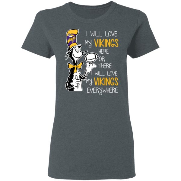 Minnesota Vikings I Will Love Vikings Here Or There I Will Love My Vikings Everywhere T-Shirts