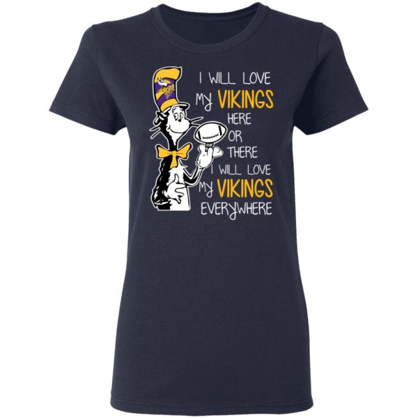 Minnesota Vikings I Will Love Vikings Here Or There I Will Love My Vikings Everywhere T-Shirts