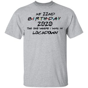 My 22nd Birthday 2020 The One Where I Was In Lockdown T-Shirts 11 My 22nd Birthday 2020 The One Where I Was In Lockdown T Shirts 9