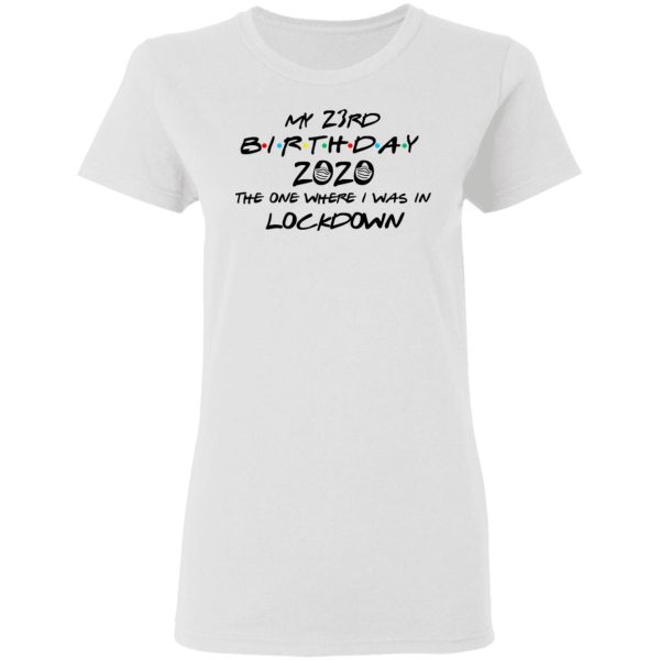 My 23rd Birthday 2020 The One Where I Was In Lockdown T-Shirts