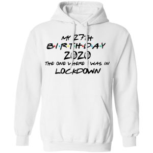 My 27th Birthday 2020 The One Where I Was In Lockdown T Shirts 6