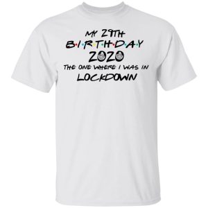 My 29th Birthday 2020 The One Where I Was In Lockdown T Shirts 8