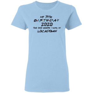 My 34th Birthday 2020 The One Where I Was In Lockdown T-Shirts