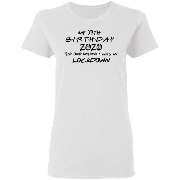 My 34th Birthday 2020 The One Where I Was In Lockdown T-Shirts