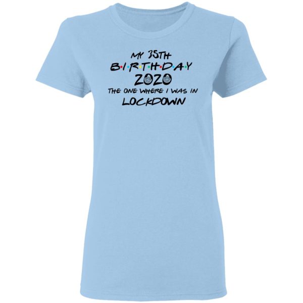 My 35th Birthday 2020 The One Where I Was In Lockdown T-Shirts