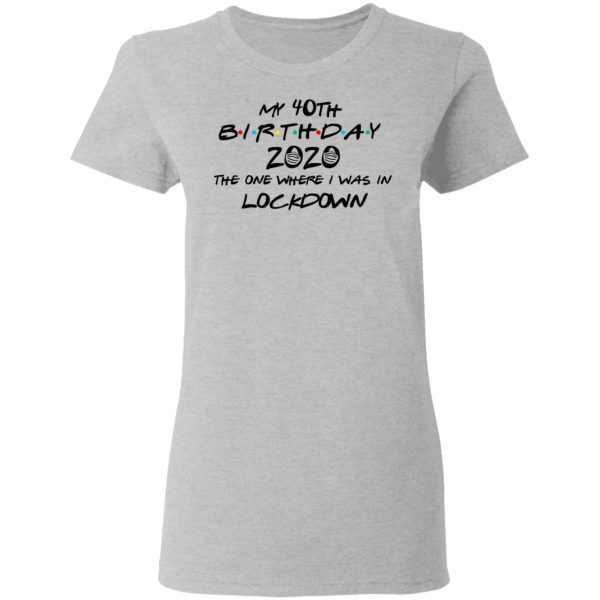My 40th Birthday 2020 The One Where I Was In Lockdown T-Shirts