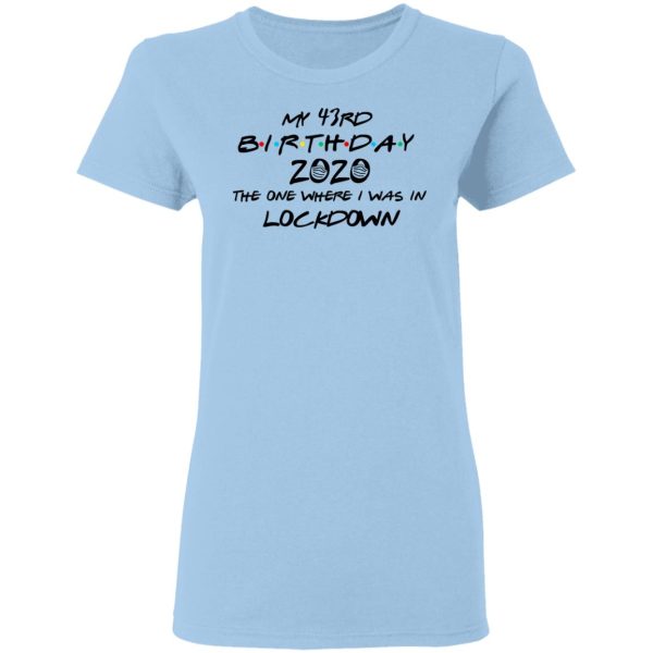 My 43rd Birthday 2020 The One Where I Was In Lockdown T-Shirts