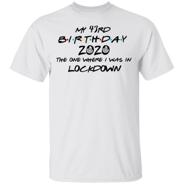 My 43rd Birthday 2020 The One Where I Was In Lockdown T-Shirts