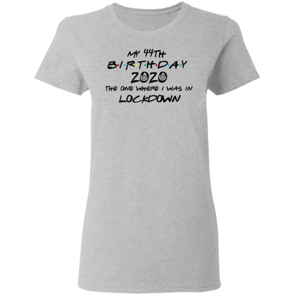 My 44th Birthday 2020 The One Where I Was In Lockdown T-Shirts
