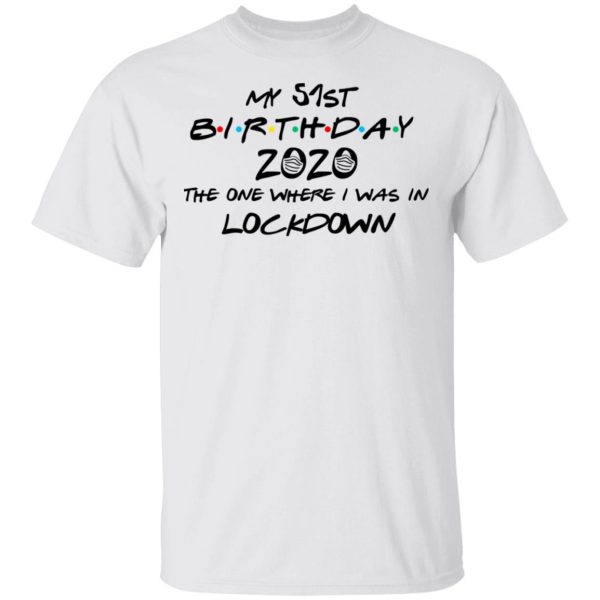 My 51st Birthday 2020 The One Where I Was In Lockdown T-Shirts