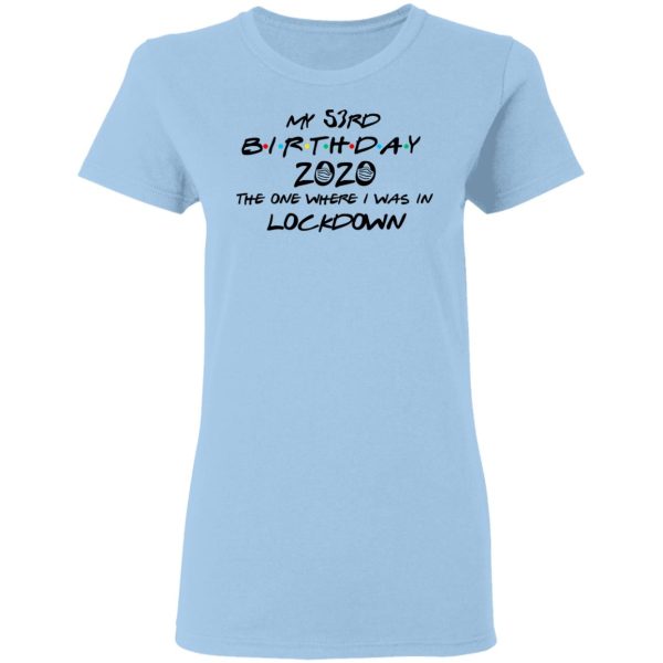 My 53rd Birthday 2020 The One Where I Was In Lockdown T-Shirts