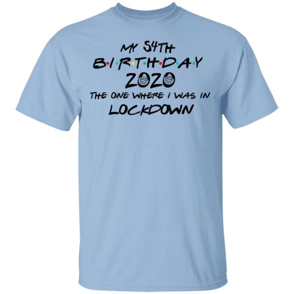 My 54th Birthday 2020 The One Where I Was In Lockdown T-Shirts