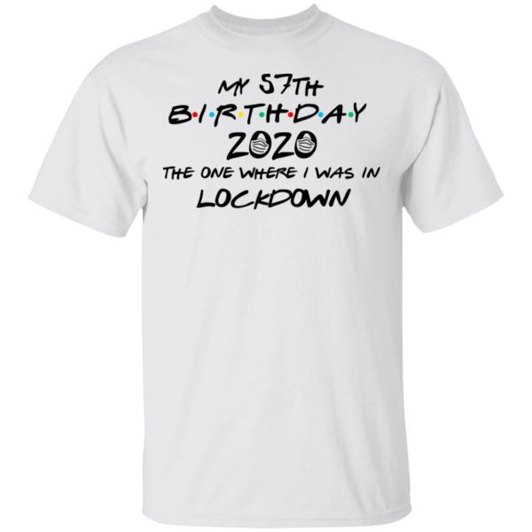 My 57th Birthday 2020 The One Where I Was In Lockdown T-Shirts