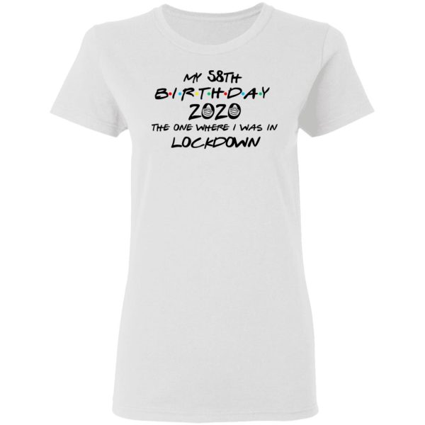 My 58th Birthday 2020 The One Where I Was In Lockdown T-Shirts