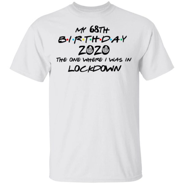 My 68th Birthday 2020 The One Where I Was In Lockdown T-Shirts