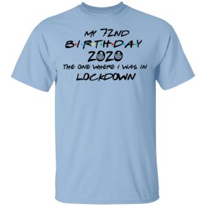 My 72nd Birthday 2020 The One Where I Was In Lockdown T-Shirts
